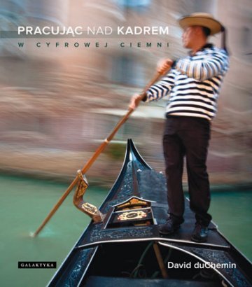 Pracujac-nad-kadrem-W-cyfrowej-ciemni_David-duChemin