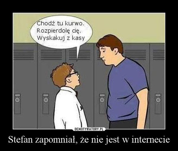 demotywatory-stefan-zapomnial-ze-nie-jest-w-internecie